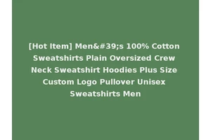 [Hot Item] Men's 100% Cotton Sweatshirts Plain Oversized Crew Neck Sweatshirt Hoodies Plus Size Custom Logo Pullover Unisex Sweatshirts Men