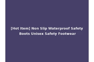[Hot Item] Non Slip Waterproof Safety Boots Unisex Safety Footwear