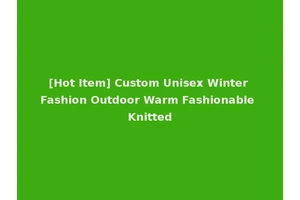 [Hot Item] Custom Unisex Winter Fashion Outdoor Warm Fashionable Knitted