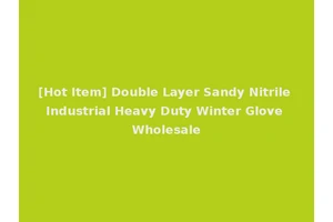[Hot Item] Double Layer Sandy Nitrile Industrial Heavy Duty Winter Glove Wholesale