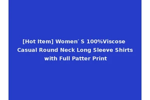[Hot Item] Women′ S 100%Viscose Casual Round Neck Long Sleeve Shirts with Full Patter Print