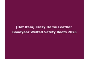 [Hot Item] Crazy Horse Leather Goodyear Welted Safety Boots 2023