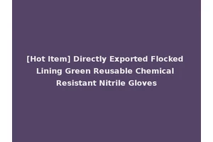 [Hot Item] Directly Exported Flocked Lining Green Reusable Chemical Resistant Nitrile Gloves