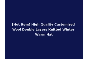 [Hot Item] High Quality Customized Wool Double Layers Knitted Winter Warm Hat