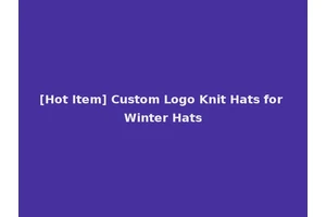 [Hot Item] Custom Logo Knit Hats for Winter Hats