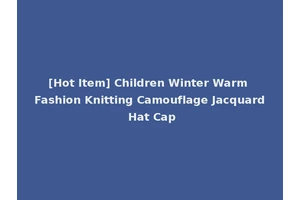 [Hot Item] Children Winter Warm Fashion Knitting Camouflage Jacquard Hat Cap
