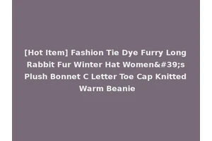 [Hot Item] Fashion Tie Dye Furry Long Rabbit Fur Winter Hat Women's Plush Bonnet C Letter Toe Cap Knitted Warm Beanie