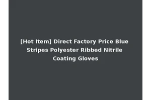 [Hot Item] Direct Factory Price Blue Stripes Polyester Ribbed Nitrile Coating Gloves