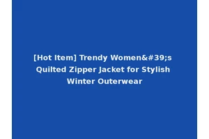 [Hot Item] Trendy Women's Quilted Zipper Jacket for Stylish Winter Outerwear