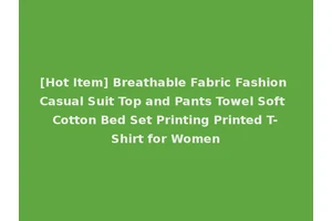 [Hot Item] Breathable Fabric Fashion Casual Suit Top and Pants Towel Soft Cotton Bed Set Printing Printed T-Shirt for Women