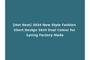[Hot Item] 2024 New Style Fashion Short Design Skirt Dual Colour for Spring Factory Made