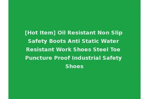 [Hot Item] Oil Resistant Non Slip Safety Boots Anti Static Water Resistant Work Shoes Steel Toe Puncture Proof Industrial Safety Shoes
