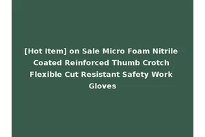 [Hot Item] on Sale Micro Foam Nitrile Coated Reinforced Thumb Crotch Flexible Cut Resistant Safety Work Gloves