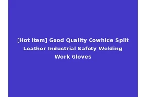 [Hot Item] Good Quality Cowhide Split Leather Industrial Safety Welding Work Gloves
