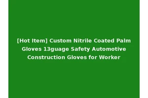 [Hot Item] Custom Nitrile Coated Palm Gloves 13guage Safety Automotive Construction Gloves for Worker