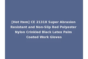 [Hot Item] CE 2131X Super Abrasion Resistant and Non-Slip Red Polyester Nylon Crinkled Black Latex Palm Coated Work Gloves