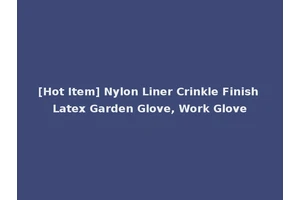 [Hot Item] Nylon Liner Crinkle Finish Latex Garden Glove, Work Glove