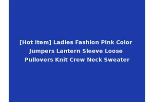 [Hot Item] Ladies Fashion Pink Color Jumpers Lantern Sleeve Loose Pullovers Knit Crew Neck Sweater