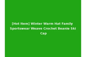 [Hot Item] Winter Warm Hat Family Sportswear Weave Crochet Beanie Ski Cap