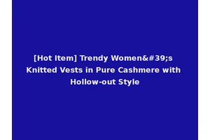 [Hot Item] Trendy Women's Knitted Vests in Pure Cashmere with Hollow-out Style
