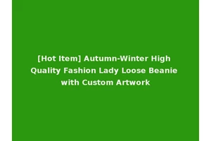 [Hot Item] Autumn-Winter High Quality Fashion Lady Loose Beanie with Custom Artwork