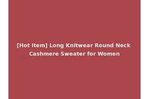 [Hot Item] Long Knitwear Round Neck Cashmere Sweater for Women