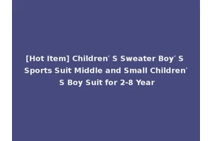 [Hot Item] Children′ S Sweater Boy′ S Sports Suit Middle and Small Children′ S Boy Suit for 2-8 Year