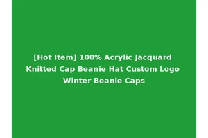 [Hot Item] 100% Acrylic Jacquard Knitted Cap Beanie Hat Custom Logo Winter Beanie Caps