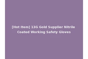 [Hot Item] 13G Gold Supplier Nitrile Coated Working Safety Gloves