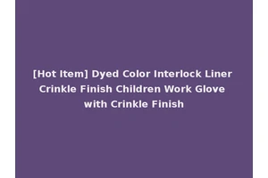 [Hot Item] Dyed Color Interlock Liner Crinkle Finish Children Work Glove with Crinkle Finish