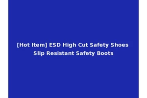 [Hot Item] ESD High Cut Safety Shoes Slip Resistant Safety Boots