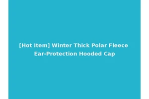 [Hot Item] Winter Thick Polar Fleece Ear-Protection Hooded Cap