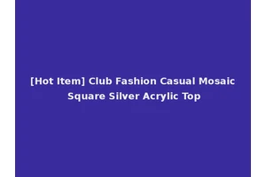 [Hot Item] Club Fashion Casual Mosaic Square Silver Acrylic Top
