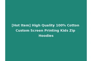 [Hot Item] High Quality 100% Cotton Custom Screen Printing Kids Zip Hoodies