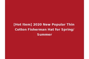 [Hot Item] 2020 New Popular Thin Cotton Fisherman Hat for Spring/Summer