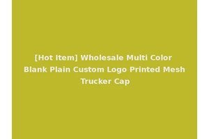 [Hot Item] Wholesale Multi Color Blank Plain Custom Logo Printed Mesh Trucker Cap