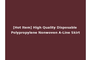 [Hot Item] High Quality Disposable Polypropylene Nonwoven A-Line Skirt
