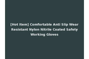 [Hot Item] Comfortable Anti Slip Wear Resistant Nylon Nitrile Coated Safety Working Gloves