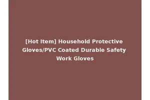 [Hot Item] Household Protective Gloves/PVC Coated Durable Safety Work Gloves
