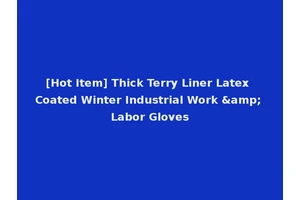 [Hot Item] Thick Terry Liner Latex Coated Winter Industrial Work &amp; Labor Gloves