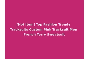 [Hot Item] Top Fashion Trendy Tracksuits Custom Pink Tracksuit Men French Terry Sweatsuit