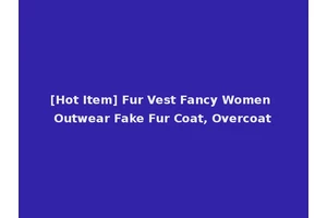 [Hot Item] Fur Vest Fancy Women Outwear Fake Fur Coat, Overcoat