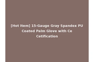 [Hot Item] 15-Gauge Gray Spandex PU Coated Palm Glove with Ce Cetification