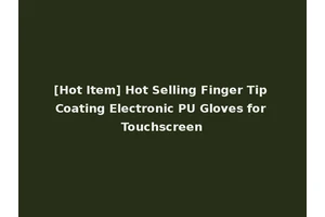 [Hot Item] Hot Selling Finger Tip Coating Electronic PU Gloves for Touchscreen