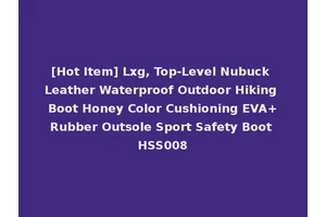 [Hot Item] Lxg, Top-Level Nubuck Leather Waterproof Outdoor Hiking Boot Honey Color Cushioning EVA+Rubber Outsole Sport Safety Boot HSS008