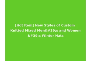 [Hot Item] New Styles of Custom Knitted Mixed Men's and Women's Winter Hats