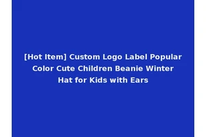 [Hot Item] Custom Logo Label Popular Color Cute Children Beanie Winter Hat for Kids with Ears