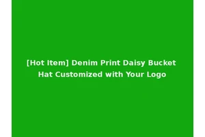 [Hot Item] Denim Print Daisy Bucket Hat Customized with Your Logo