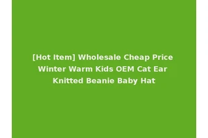 [Hot Item] Wholesale Cheap Price Winter Warm Kids OEM Cat Ear Knitted Beanie Baby Hat