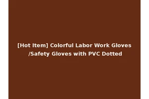 [Hot Item] Colorful Labor Work Gloves /Safety Gloves with PVC Dotted